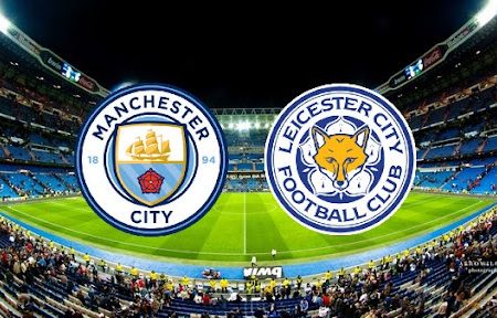 ทาย ผล บอล วัน นี้ Leicester – Man City 22h00 26/12/2021