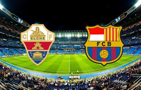 ทาย ผล บอล วัน นี้ Elche – Barca  22h15 06/03/2022